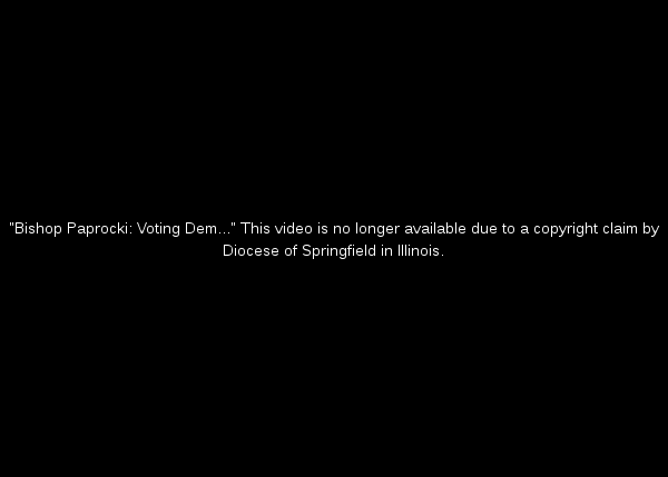 Bishop Paprocki: Voting Dem...This video is no longer available due to a copyright claim by Diocese of Springfield in Illinois.